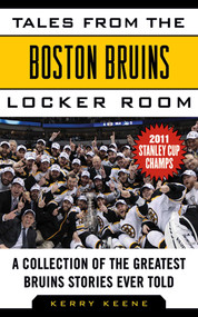 Tales from the Boston Bruins Locker Room (A Collection of the Greatest Bruins Stories Ever Told) by Kerry Keene, 9781613210581