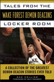 Tales from the Wake Forest Demon Deacons Locker Room (A Collection of the Greatest Demon Deacon Stories Ever Told) by Dan Collins, Skip Prosser, 9781613218242