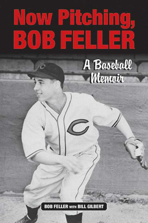 Now Pitching, Bob Feller (A Baseball Memoir) by Bob Feller, Bill Gilbert, 9781613216316