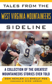Tales from the West Virginia Mountaineers Sideline (A Collection of the Greatest Mountaineers Stories Ever Told) - 9781613212318 by Don Nehlen, Shelly Poe, Mike Logan, 9781613212318