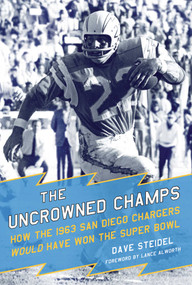 The Uncrowned Champs (How the 1963 San Diego Chargers Would Have Won the Super Bowl) by Dave Steidel, Lance Alworth, 9781613219690
