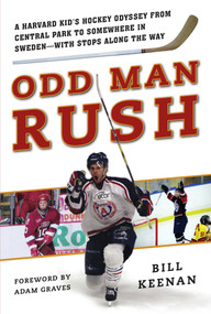 Odd Man Rush (A Harvard Kid?s Hockey Odyssey from Central Park to Somewhere in Sweden?with Stops along the Way) by Bill Keenan, Adam Graves, 9781613218174