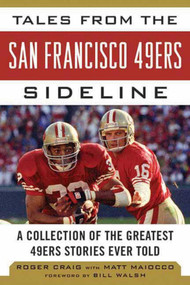Tales from the San Francisco 49ers Sideline (A Collection of the Greatest 49ers Stories Ever Told) by Roger Craig, Matt Maiocco, Daniel Brown, Bill Walsh, 9781613212288