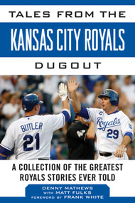 Tales from the Kansas City Royals Dugout (A Collection of the Greatest Royals Stories Ever Told) by Denny Matthews, Matt Fulks, Frank White, 9781613217214