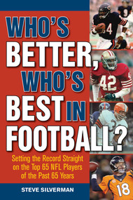 Who's Better, Who's Best in Football? (Setting the Record Straight on the Top 65 NFL Players of the Past 65 Years) by Steve Silverman, 9781613217269