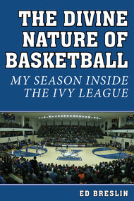 The Divine Nature of Basketball (My Season Inside the Ivy League) by Ed Breslin, Rick Telander, 9781613216361