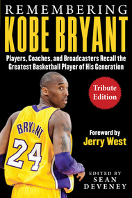 Remembering Kobe Bryant (Players, Coaches, and Broadcasters Recall the Greatest Basketball Player of His Generation) by Sean Deveney, Jerry West, 9781613219775