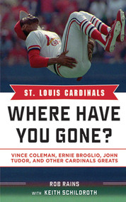 St. Louis Cardinals (Where Have You Gone? Vince Coleman, Ernie Broglio, John Tudor, and Other Cardinals Greats) by Rob Rains, Keith Schildroth, 9781613212158