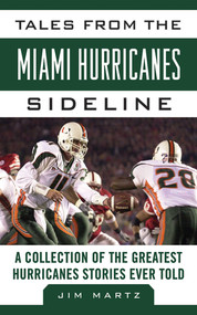 Tales from the Miami Hurricanes Sideline (A Collection of the Greatest Hurricanes Stories Ever Told) by Jim Martz, 9781613212233