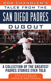 Bob Chandler's Tales from the San Diego Padres Dugout (A Collection of the Greatest Padres Stories Ever Told) by Bob Chandler, Bill Swank, Jerry Coleman, 9781613210888