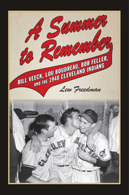 A Summer to Remember (Bill Veeck, Lou Boudreau, Bob Feller, and the 1948 Cleveland Indians) by Lew Freedman, 9781613216477
