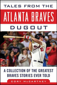 Tales from the Atlanta Braves Dugout (A Collection of the Greatest Braves Stories Ever Told) by Cory McCartney, 9781613219003