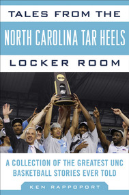Tales from the North Carolina Tar Heels Locker Room (A Collection of the Greatest UNC Basketball Stories Ever Told) by Ken Rappoport, 9781613210543