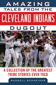 Amazing Tales from the Cleveland Indians Dugout (A Collection of the Greatest Tribe Stories Ever Told) by Russell Schneider, 9781613211960