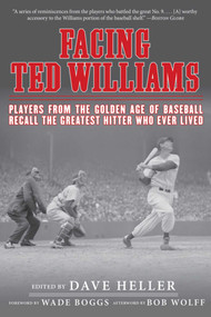 Facing Ted Williams (Players from the Golden Age of Baseball Recall the Greatest Hitter Who Ever Lived) by Dave Heller, Wade Boggs, Bob Wolff, 9781613217696