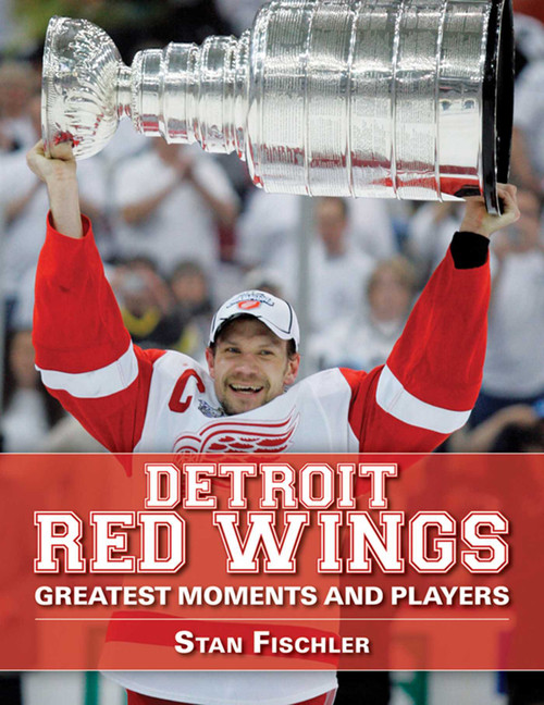Detroit Red Wings (Greatest Moments and Players) by Stan Fischler, 9781613210642