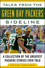 Tales from the Green Bay Packers Sideline (A Collection of the Greatest Packers Stories Ever Told) by Chuck Carlson, 9781613218167