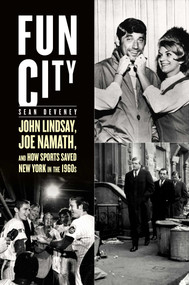 Fun City (John Lindsay, Joe Namath, and How Sports Saved New York in the 1960s) by Sean Deveney, 9781613218150