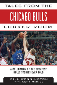 Tales from the Chicago Bulls Locker Room (A Collection of the Greatest Bulls Stories Ever Told) by Bill Wennington, Kent McDill, 9781613216422