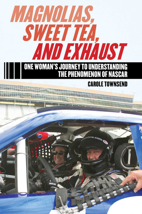 Magnolias, Sweet Tea, and Exhaust (One Woman?s Journey to Understanding the Phenomenon of NASCAR) by Carole Townsend, 9781613216910