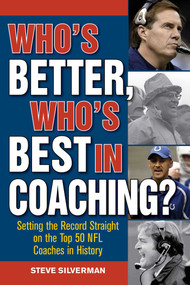 Who's Better, Who's Best in Coaching? (Setting the Record Straight on the Top 50 NFL Coaches in History) by Steve Silverman, 9781613217641
