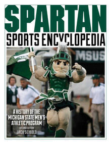 Spartan Sports Encyclopedia (A History of the Michigan State Men's Athletic Program, 2nd Edition) by Jack Seibold, Richard Kincaide, Andrea Nelson, 9781613214459