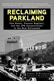 Reclaiming Parkland (Tom Hanks, Vincent Bugliosi, and the JFK Assassina) by James DiEugenio, 9781626365339
