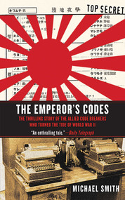 The Emperor's Codes (The Thrilling Story of the Allied Code Breakers Who Turned the Tide of World War II) by Michael Smith, 9781611450170