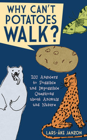 Why Can't Potatoes Walk? (200 Answers to Possible and Impossible Questions about Animals and Nature) by Lars-Åke Janzon, Lukas Möllersten, 9781620877340