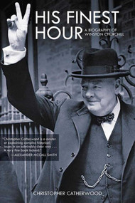 His Finest Hour (A Biography of Winston Churchill) by Christopher Catherwood, 9781616080945