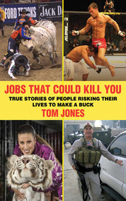 Jobs That Could Kill You (True Stories of People Risking Their Lives to Make a Buck) by Tom Jones, 9781616083199