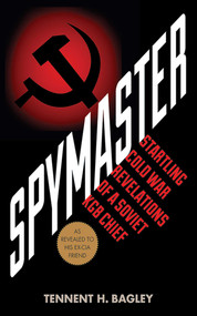 Spymaster (Startling Cold War Revelations of a Soviet KGB Chief) by Tennent H. Bagley, 9781626360655