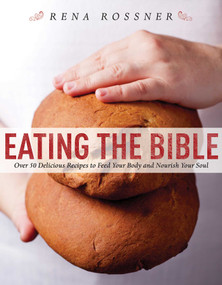 Eating the Bible (Over 50 Delicious Recipes to Feed Your Body and Nourish Your Soul) - 9781626362093 by Rena Rossner, 9781626362093