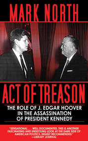 Act of Treason (The Role of J. Edgar Hoover in the Assassination of President Kennedy) by Mark North, 9781616082130