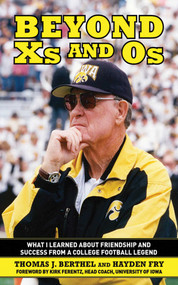 Beyond Xs and Os (What I Learned About Friendship and Success from a College Football Legend) by Thomas J. Berthel, Hayden Fry, Kirk Ferentz, 9781616081133