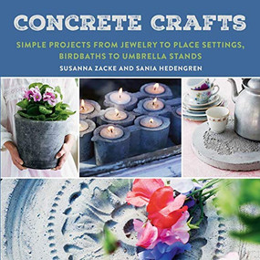Concrete Crafts (Simple Projects from Jewelry to Place Settings, Birdbaths to Umbrella Stands) by Susanna Zacke, Sania Hedengren, 9781510731424