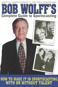 Bob Wolff's Complete Guide to Sportscasting (How to Make It in Sportscasting With or Without Talent) by Bob Wolff, 9781620871775
