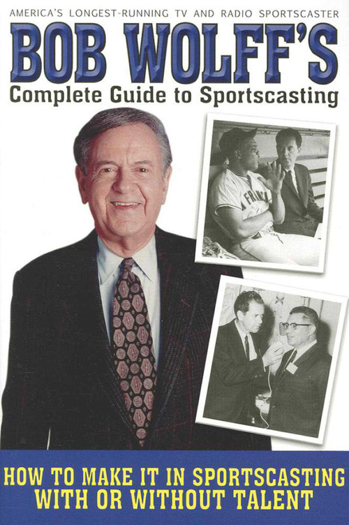 Bob Wolff's Complete Guide to Sportscasting (How to Make It in Sportscasting With or Without Talent) by Bob Wolff, 9781620871775