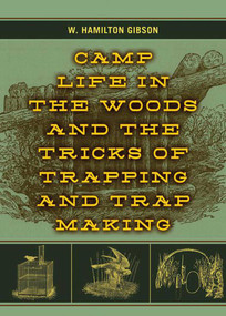 Camp Life in the Woods and the Tricks of Trapping and Trap Making by W. Hamilton Gibson, 9781620874257