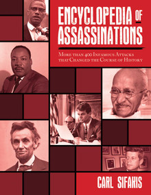 Encyclopedia of Assassinations (More than 400 Infamous Attacks that Changed the Course of History) by Carl Sifakis, 9781620875919