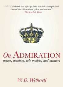 On Admiration (Heroes, Heroines, Role Models, and Mentors) by W. D. Wetherell, 9781616080716