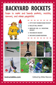 Backyard Rockets (Learn to Make and Launch Rockets, Missiles, Cannons, and Other Projectiles) by Instructables.com, Mike Warren, 9781620877302