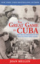 The Great Game in Cuba (How the CIA Sabotaged Its Own Plot to Unseat Fidel Castro) by Joan Mellen, 9781620874677