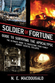 Soldier of Fortune Guide to Surviving the Apocalypse (The Ultimate Guide to Protecting Your Family Against Societal Collapse) by N. E. MacDougald, 9781620870983
