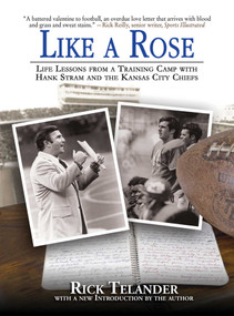 Like a Rose (Life Lessons from a Training Camp with Hank Stram and the Kansas City Chiefs) by Rick Telander, 9781613212127
