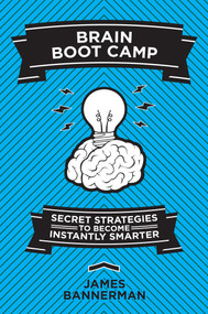 Brain Boot Camp (Secret Strategies to Become Instantly Smarter) by James Bannerman, 9781626364134