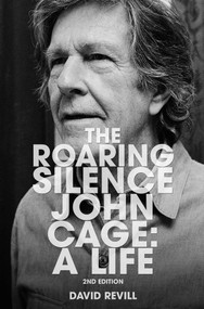 The Roaring Silence (John Cage: A Life) by David Revill, 9781611457308