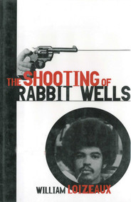 The Shooting of Rabbit Wells (A White Cop, a Young Man of Color, and an American Tragedy) by William Loizeaux, 9781611453348