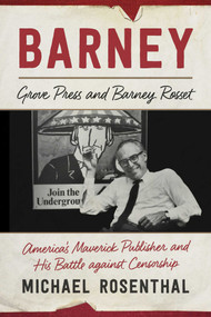 Barney (Grove Press and Barney Rosset, America's Maverick Publisher and His Battle against Censorship) by Michael Rosenthal, 9781628726503