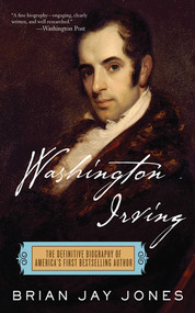 Washington Irving (The Definitive Biography of America's First Bestselling Author) by Brian Jay Jones, 9781611453546